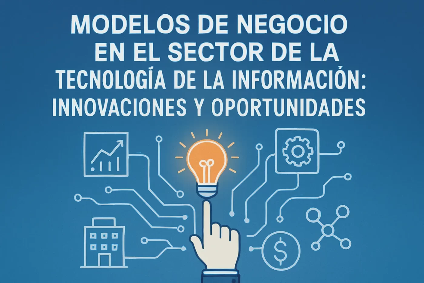 Modelos de negocio en el sector de la tecnología de la información: innovaciones y oportunidades