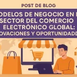 Modelos de Negocio en el Sector del Comercio Electrónico Global: Innovaciones y Oportunidades Clave