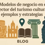 Modelos de Negocio en el Sector del Turismo Cultural: Ejemplos y Estrategias Efectivas