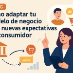 Cómo adaptar tu modelo de negocio a las nuevas expectativas del consumidor: Guía completa 2024