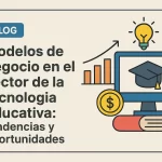 Modelos de negocio en el sector de la tecnología educativa: tendencias y oportunidades clave 2024