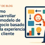 Cómo desarrollar un modelo de negocio basado en la experiencia del cliente: Guía paso a paso