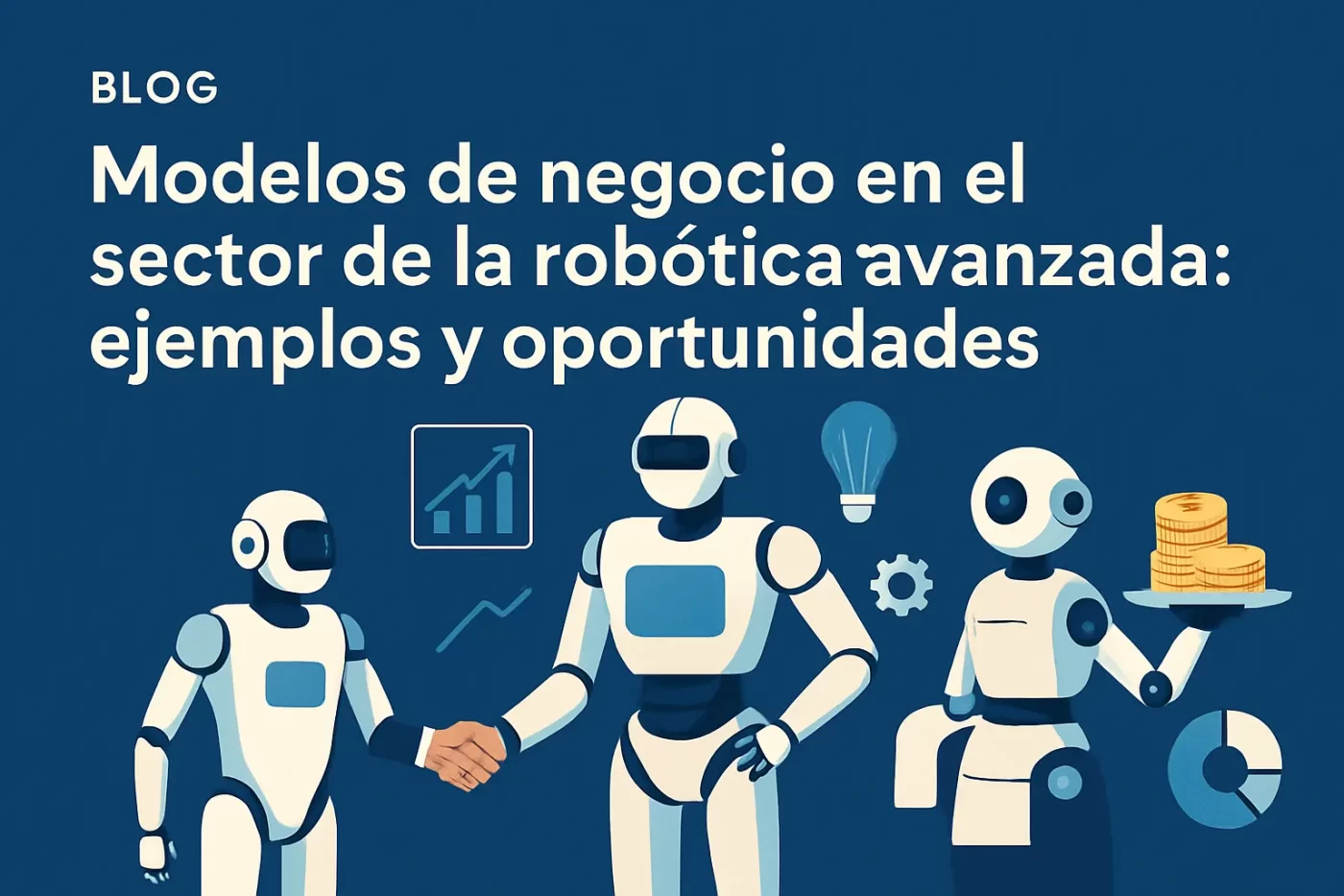 Modelos de negocio en el sector de la robótica avanzada: ejemplos y oportunidades