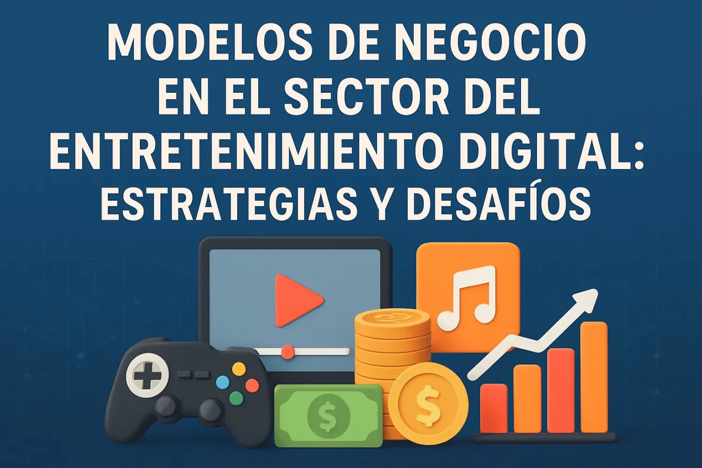 Modelos de negocio en el sector del entretenimiento digital: estrategias y desafíos