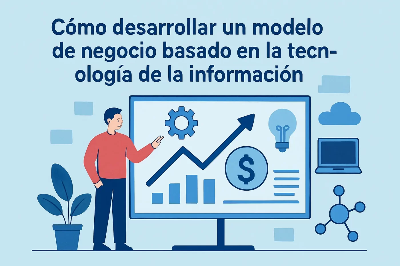 Cómo desarrollar un modelo de negocio basado en la tecnología de la información